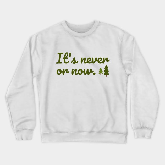 It's never or now. Crewneck Sweatshirt by Stars Hollow Mercantile